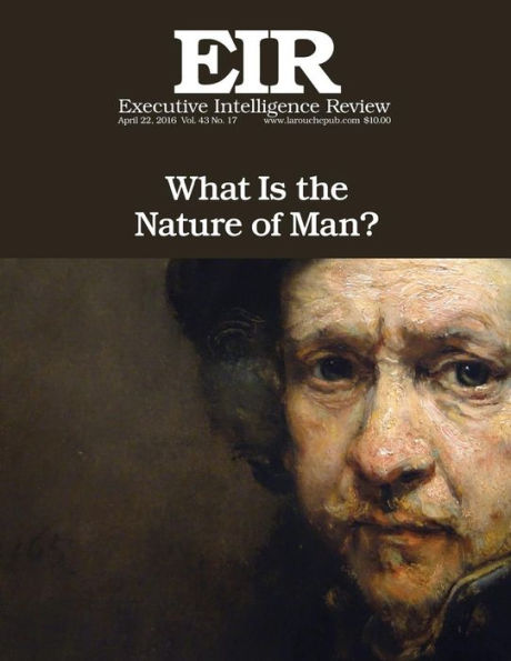 What Is the Nature of Man?: Executive Intelligence Review; Volume 43, Issue 17