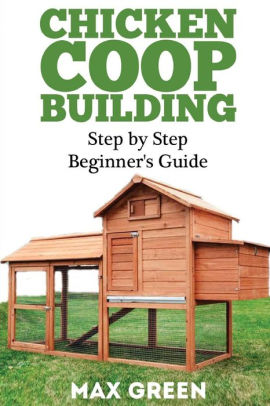 Chicken Coop Building Step By Step Beginners Guidepaperback