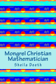 Title: Mongrel Christian Mathematician, Author: Sheila Deeth