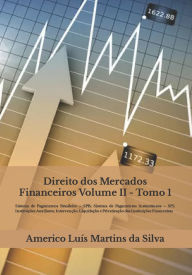 Title: Direito dos Mercados Financeiros - Volume II: Sistema de Pagamentos Brasileiro - SPB; Instituicoes Auxiliares; Intervencao, Liquidacao e Privatizacao das Instituicoes Financeiras, Author: Americo Luis Martins Da Silva
