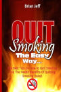Quit Smoking The Easy Way: The Best Tips On How To Quit Smoking And The Health Benefits Of Quitting Smoking Today!