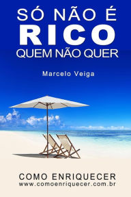 Title: Sï¿½ Nï¿½o ï¿½ Rico Quem Nï¿½o Quer, Author: Marcelo Da Graca Veiga