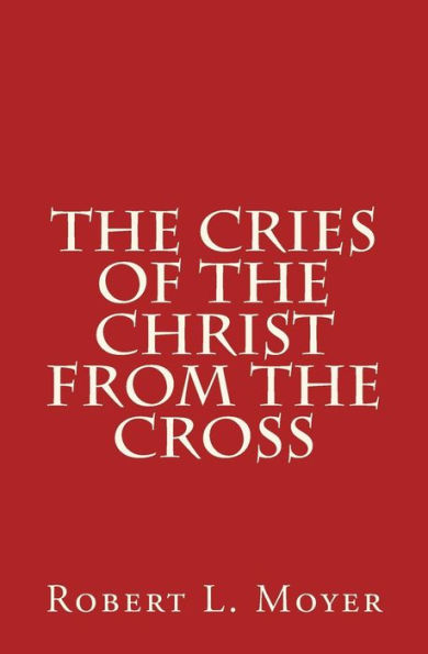 The Cries of the Christ From the Cross