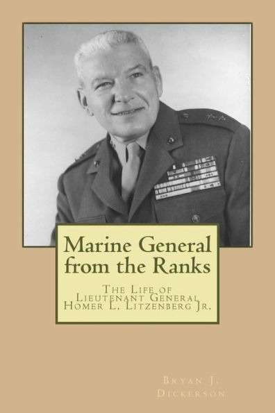 Marine General from the Ranks: The Life of LtGen Homer L. Litzenberg Jr. USMC