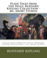 Title: Plain Tales from the Hills: Rudyard Kipling Collection - 40+ Short Stories, Author: Rudyard Kipling