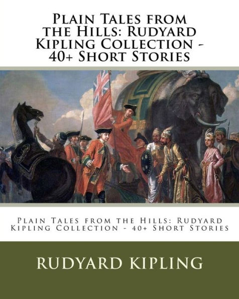 Plain Tales from the Hills: Rudyard Kipling Collection - 40+ Short Stories