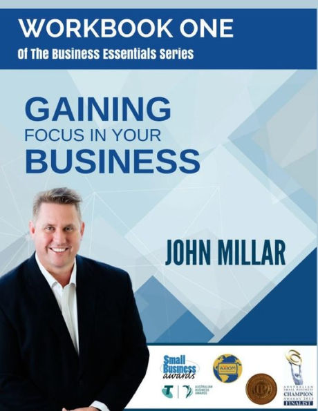 Workbook One of The Business Essentials Series: Gaining Focus In Your Business