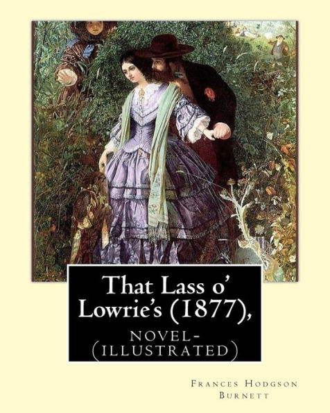 That Lass o' Lowrie's (1877),by Frances Hodgson Burnett novel-(illustrated)