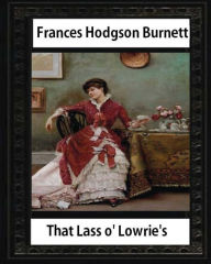 Title: That Lass o' Lowrie's (1877),by Frances Hodgson Burnett, novel--illustrated, Author: Frances Hodgson Burnett
