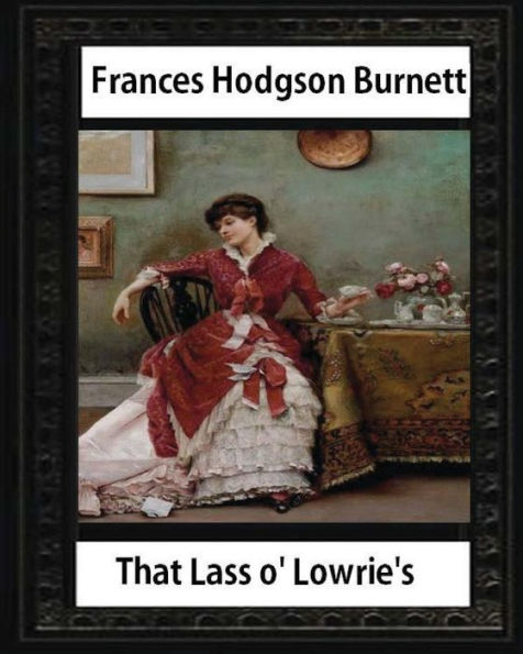 That Lass o' Lowrie's (1877), by Frances Hodgson Burnett, novel--illustrated