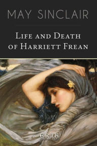 Title: Life and Death of Harriett Frean, Author: May Sinclair