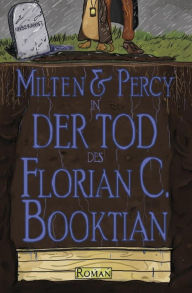 Title: Milten & Percy - Der Tod des Florian C. Booktian, Author: Florian C Booktian