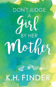 Title: Don't Judge A Girl By Her Mother, Author: K H Finder