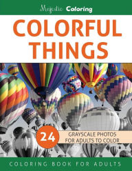 Title: Colorful Things: Grayscale Photo Coloring Book for Adults, Author: Majestic Coloring