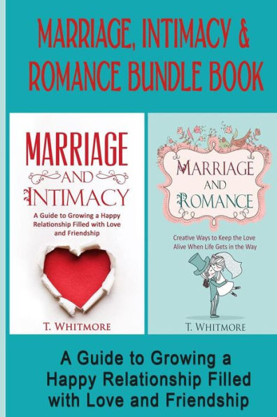 Marriage, Intimacy, & Romance Bundle Book: Creative Ways to Grow a Happy Relationship Filled with Love and Friendship