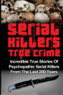 Serial Killers True Crime: Incredible True Stories of Psychopathic Serial Killers From The Last 200 Years: True Crime Killers