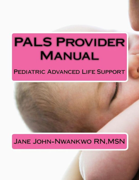 PALS Provider Manual: Pediatric Advanced Life Support