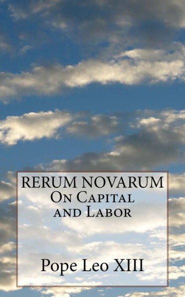 RERUM NOVARUM On Capital and Labor