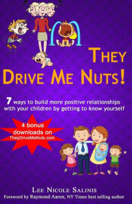 Title: They Drive Me Nuts!: 7 ways to build more positive relationships with your children by getting to know yourself., Author: Lee Nicole Salinis