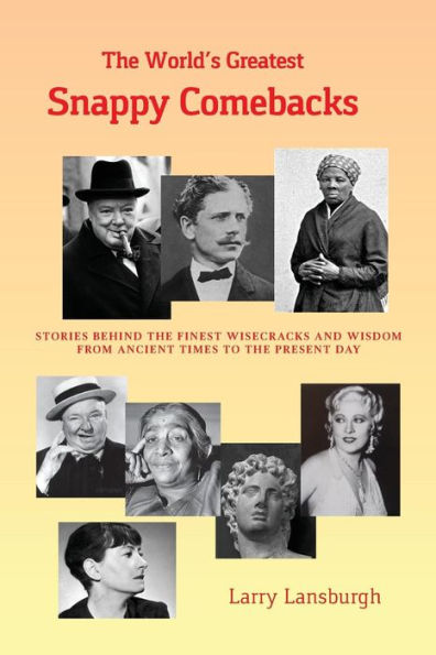 The World's Greatest Snappy Comebacks: Stories behind the Finest Wisecracks and Wisdom from Ancient Times to the Present Day