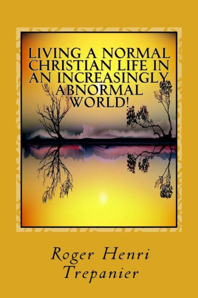 Living A Normal Christian Life An Increasingly Abnormal World!
