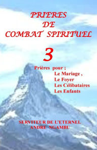 Title: Priï¿½res de Combat Spirituel 3: Priï¿½res pour le Mariage, Les Cï¿½libataires, Les Enfants, Author: Andre Ngambu