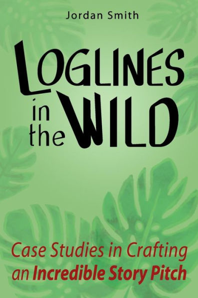 Loglines the Wild: Case Studies Crafting an Incredible Story Pitch