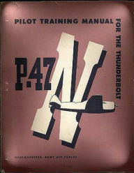 Title: Pilot Training Manual For The Thunderbolt P-47N.( SPECIAL ) By: Army Air Forces, Author: Army Air Forces