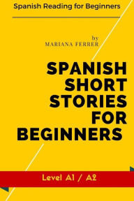 Title: Spanish Short Stories for beginners: Spanish Reading for Beginners, Author: Mariana Ferrer