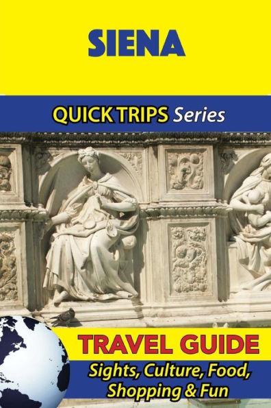Siena Travel Guide (Quick Trips Series): Sights, Culture, Food, Shopping & Fun