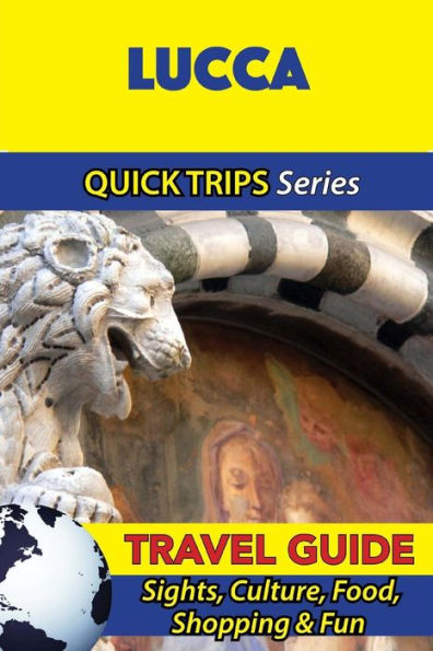 Lucca Travel Guide (Quick Trips Series): Sights, Culture, Food, Shopping & Fun