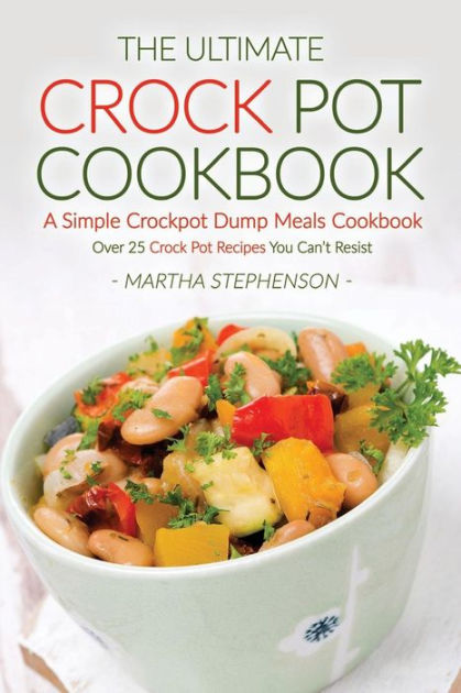 The Ultimate Crock Pot Cookbook - A Simple Crockpot Dump Meals Cookbook ...