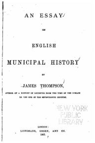 Title: An essay on English municipal history, Author: James Thompson