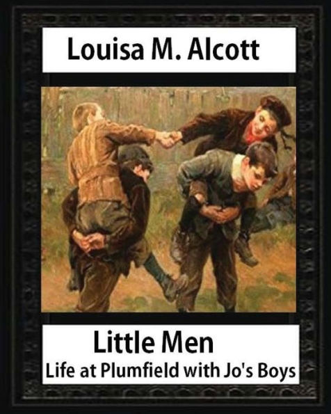 Little men: life at Plumfield with Jo's boys. NOVEL by Louisa M. Alcott: Louisa May Alcott