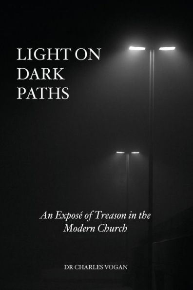 Light on Dark Paths: An expose of treason in the modern Church