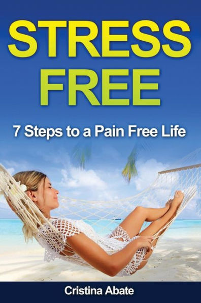 Stress Free: 7 Steps to a Pain Free Life