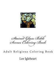 Title: Stained Glass Bible Scenes Coloring Book: Adult Religious Coloring Book, Author: Lee Ann Igleheart