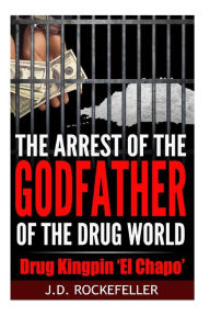 Title: The arrest of the godfather of the drug world: Drug Kingpin 'El Chapo', Author: J. D. Rockefeller