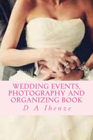 Title: Wedding Events, Photography and Organizing Book, Author: D a Ihenze