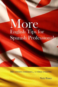 Title: More English Tips for Spanish Professionals: Más errores comunes... y cómo evitarlos, Author: Nick Potter