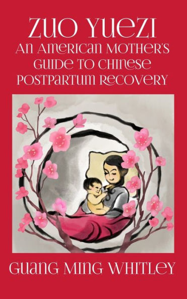 Zuo Yuezi: An American Mother's Guide to Chinese Postpartum Recovery