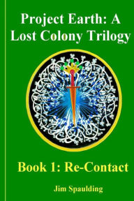 Title: Re-Contact: Project Earth: A Lost Colony Trilogy Book, Author: Jim Spaulding