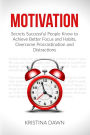 Motivation: Secrets Successful People Know To Achieve Better Focus And Habits, O