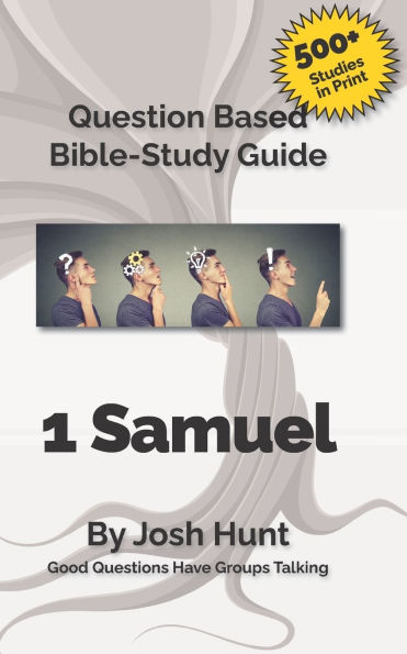 Question Based Bible Study Guide -- 1 Samuel: Good Questions Have Groups Talking