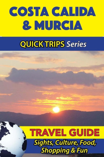 Costa Calida & Murcia Travel Guide (Quick Trips Series): Sights, Culture, Food, Shopping & Fun