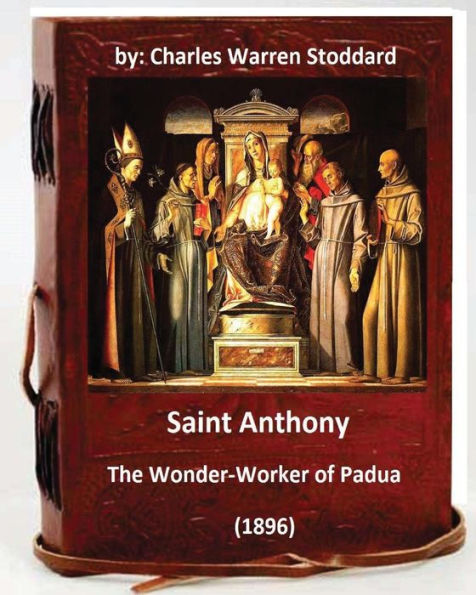 St. Anthony: The Wonder-Worker of Padua. (1896) By: Charles Warren Stoddard