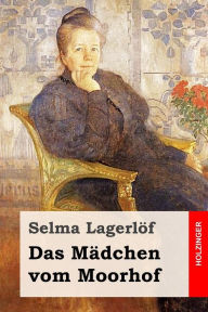 Title: Das Mädchen vom Moorhof, Author: Selma Lagerlöf