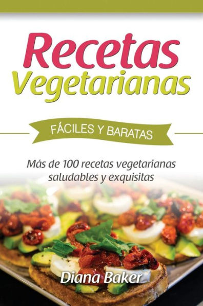 recetas vegetarianas Fáciles y Económicas: Más de 120 saludables exquisitas