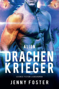 Title: Alien - Drachenkrieger: Science Fiction Liebesroman, Author: Jenny Foster