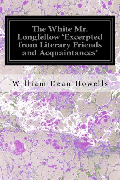 The White Mr. Longfellow 'Excerpted from Literary Friends and Acquaintances'